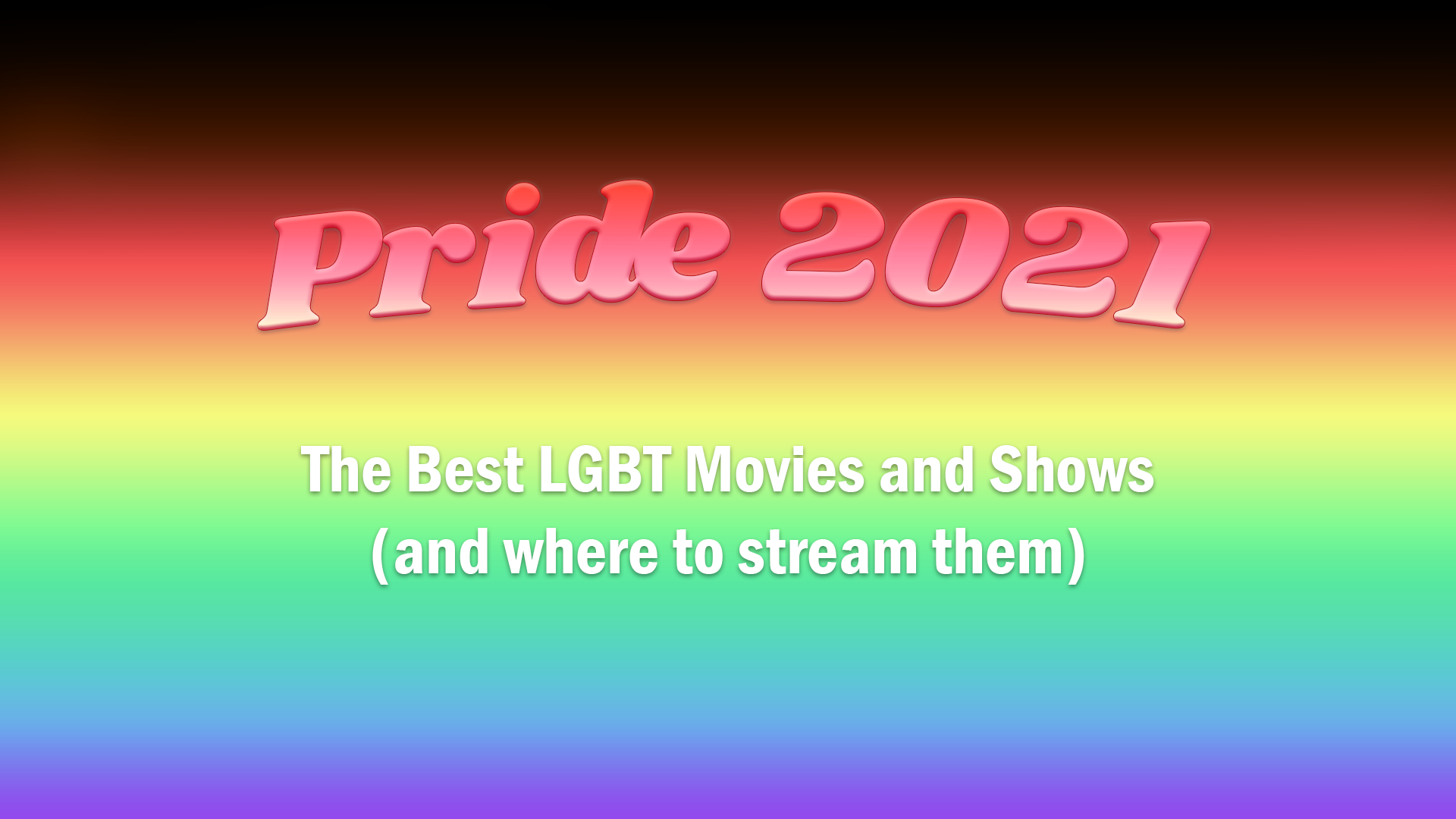 A banner with a rainbow gradient and text reading: Pride 2021. The Best LGBT Movies and Shows (and where to stream them)