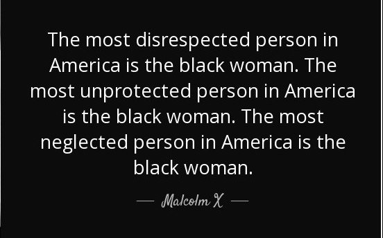 Malcolm X quote saying the Black Woman is the most disrespected person in America.